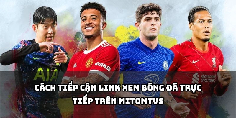 Hướng dẫn cách tìm link xem bóng đá nhanh chóng, ổn định và không giật lag