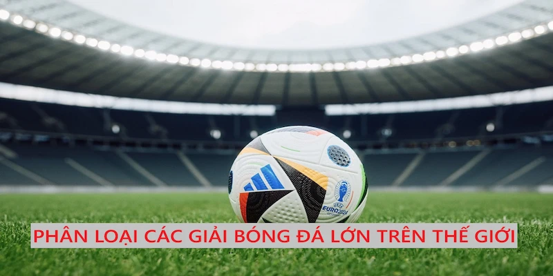 Các giải bóng đá lớn trên thế giới được chia thành hai loại
