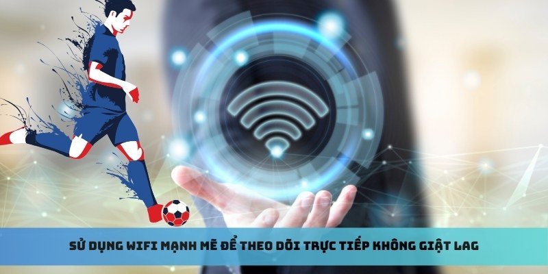 Sử dụng wifi mạnh mẽ để theo dõi trực tiếp không giật lag