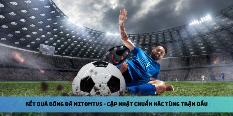 kết quả bóng đá mitomtvs